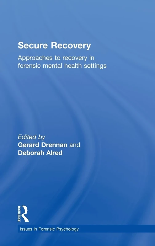 Secure Recovery: Approaches to Recovery in Forensic Mental Health Settings (Issues in Forensic Psychology)