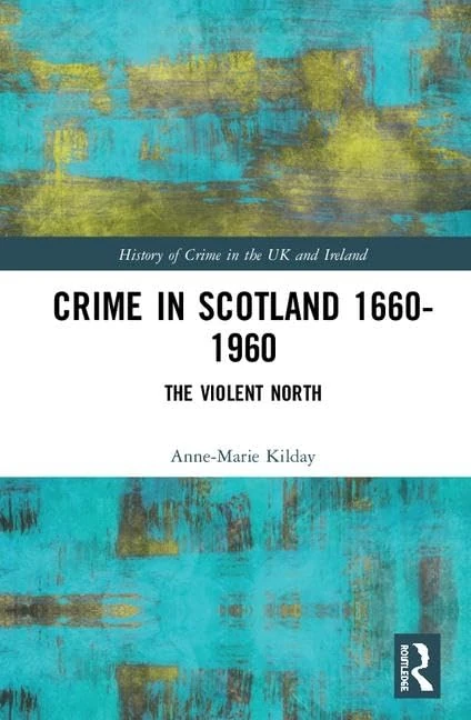 Crime in Scotland 1660-1960: The Violent North? (History of Crime in the UK and Ireland)
