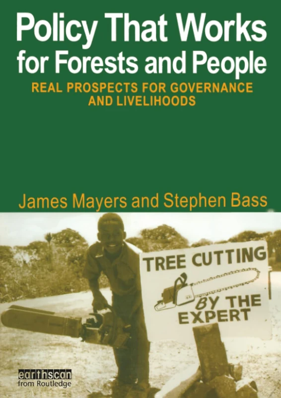 Policy That Works for Forests and People: Real Prospects for Governance and Livelihoods (The Earthscan Forest Library)