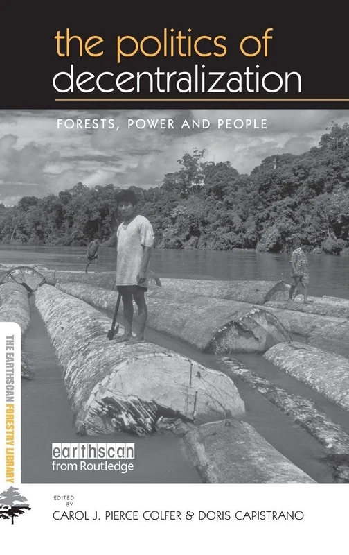 The Politics of Decentralization: Forests, Power and People (The Earthscan Forest Library)