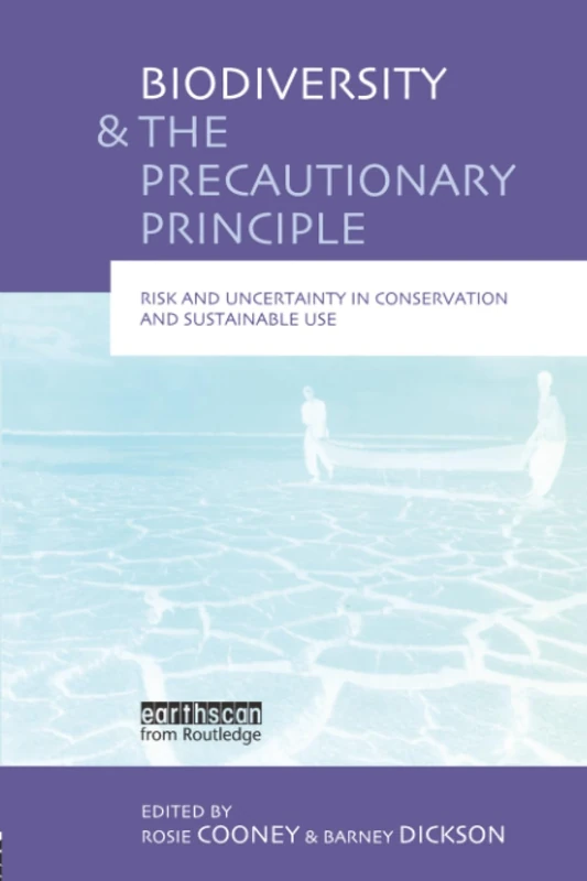 Biodiversity and the Precautionary Principle: Risk, Uncertainty and Practice in Conservation and Sustainable Use