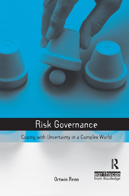 Risk Governance: Coping with Uncertainty in a Complex World (Earthscan Risk in Society)
