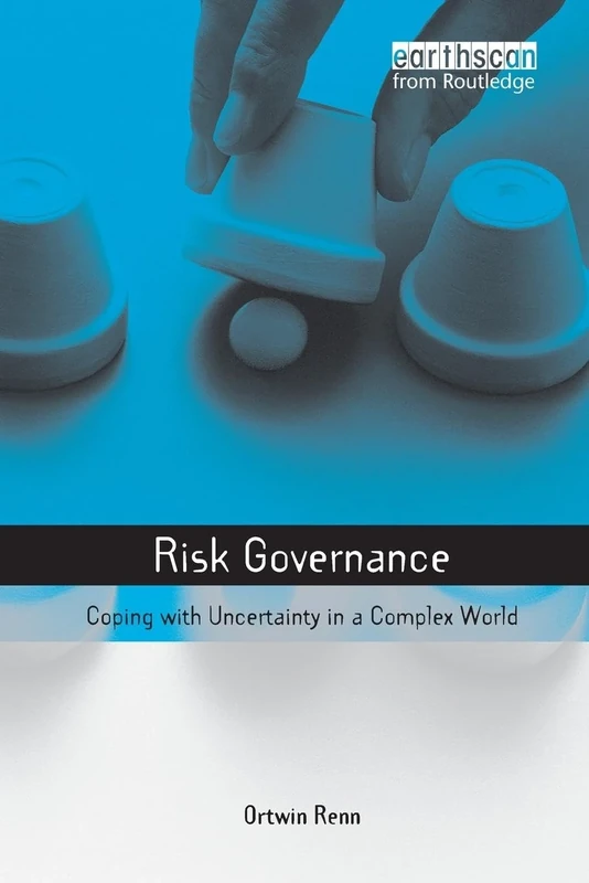 Risk Governance: Coping with Uncertainty in a Complex World (Earthscan Risk in Society)