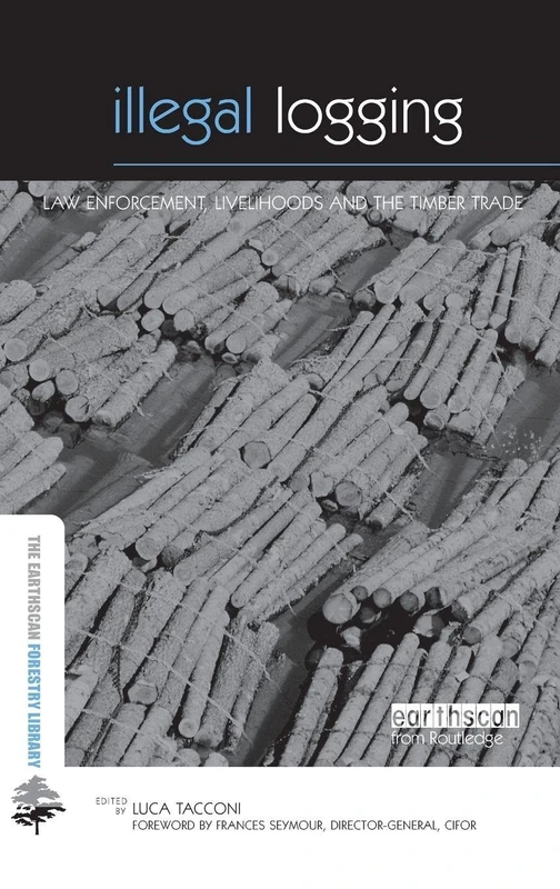 Illegal Logging: Law Enforcement, Livelihoods and the Timber Trade (The Earthscan Forest Library)