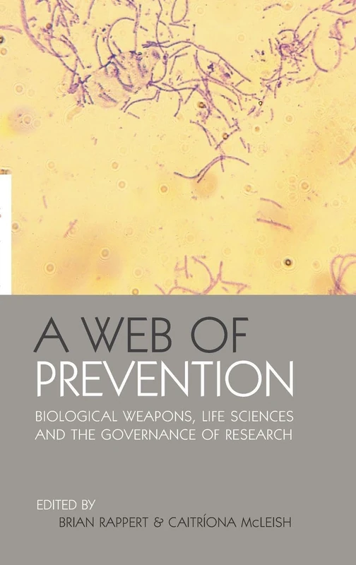 A Web of Prevention: Biological Weapons, Life Sciences and the Governance of Research (The Earthscan Science in Society Series)