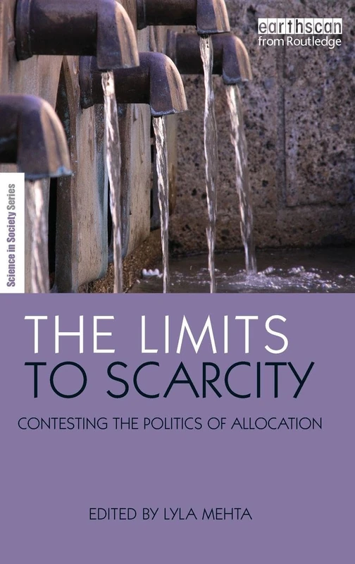 The Limits to Scarcity: Contesting the Politics of Allocation (The Earthscan Science in Society Series)