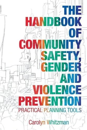 The Handbook of Community Safety, Gender and Violence Protection: Practical Planning Tools