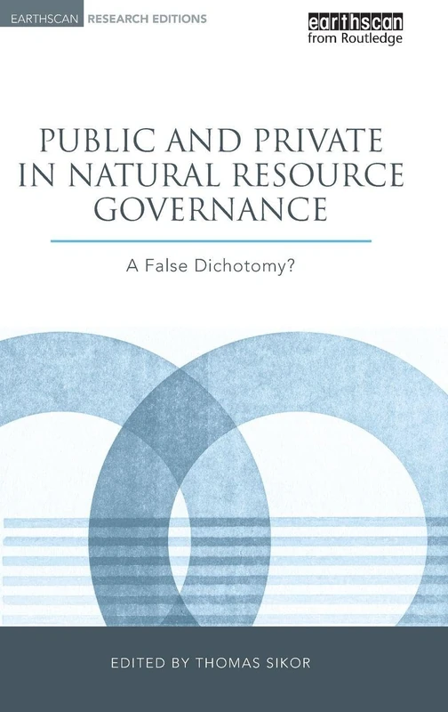 Public and Private in Natural Resource Governance: A False Dichotomy? (Earthscan Research Editions)