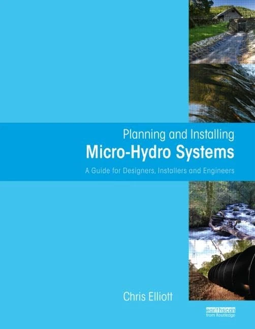 Planning and Installing Micro-Hydro Systems: A Guide for Designers, Installers and Engineers