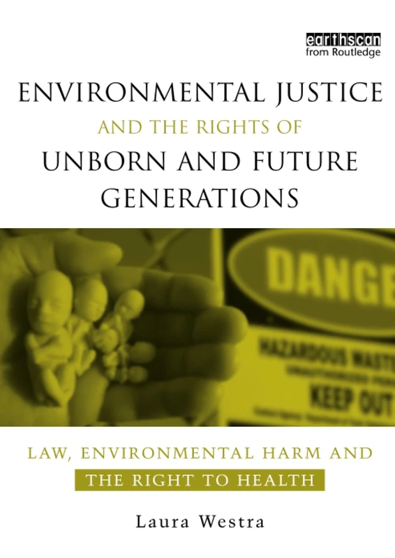 Environmental Justice and the Rights of Unborn and Future Generations: Law, Environmental Harm and the Right to Health