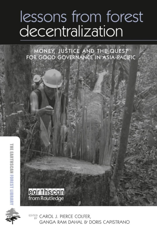 Lessons from Forest Decentralization: Money, Justice and the Quest for Good Governance in Asia-Pacific (The Earthscan Forest Library)