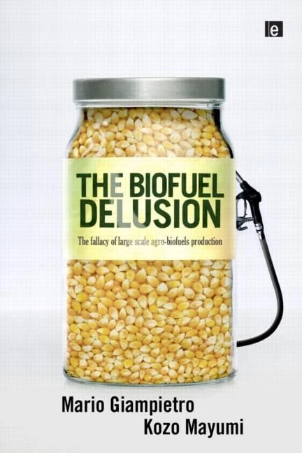 The Biofuel Delusion: The Fallacy of Large Scale Agro-Biofuels Production