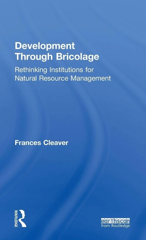 Development Through Bricolage: Rethinking Institutions for Natural Resource Management (Earthscan Studies in Natural Resource Management) - Image 1