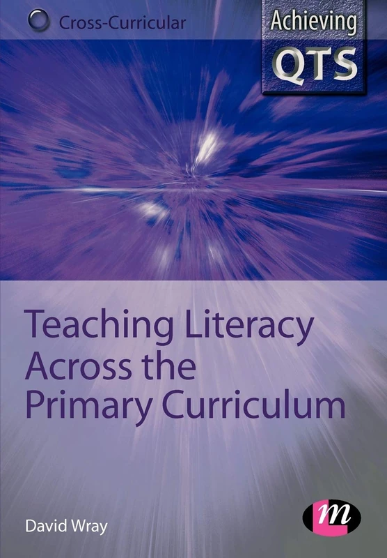 Teaching Literacy Across the Primary Curriculum (Achieving QTS Cross-Curricular Strand Series)
