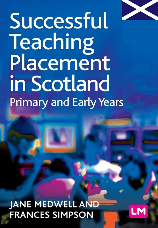 Successful Teaching Placement in Scotland Primary and Early Years: 1356 (Books for Scotland Series)