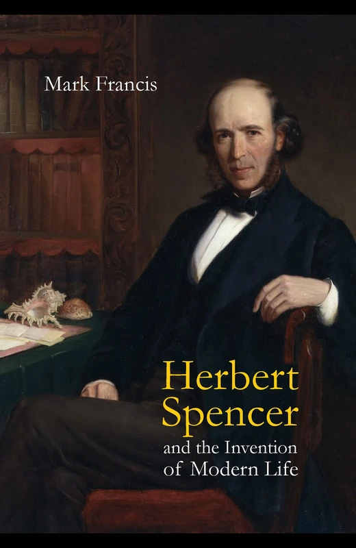 Herbert Spencer and the Invention of Modern Life