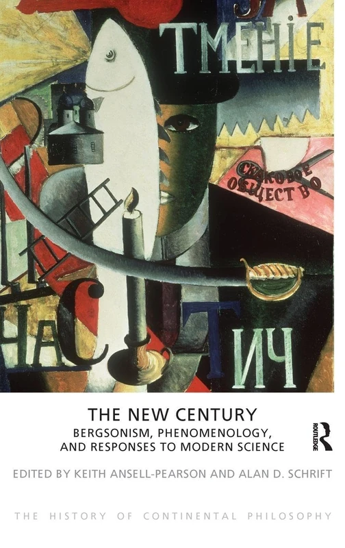 The New Century: Bergsonism, Phenomenology and Responses to Modern Science (The History of Continental Philosophy)