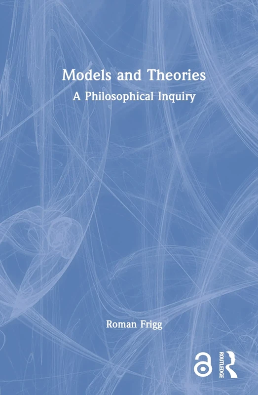 Models and Theories: A Philosophical Inquiry (Philosophy and Science)
