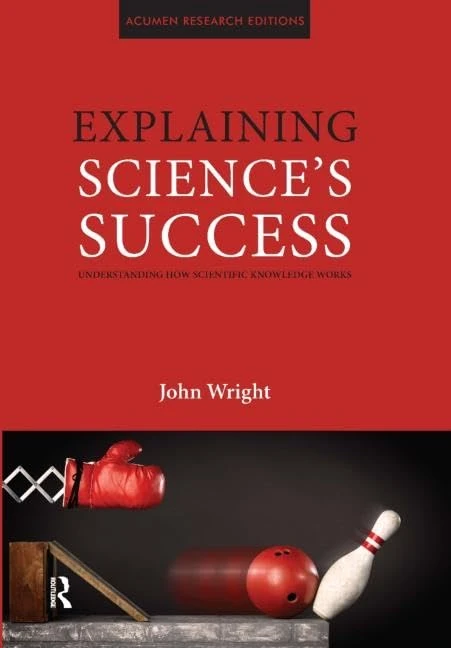 Explaining Science's Success: Understanding How Scientific Knowledge Works (Acumen Research Editions)