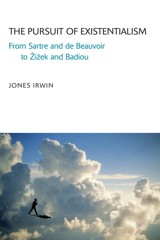 The Pursuit of Existentialism: From Sartre and De Beauvoir to Zizek and Badiou