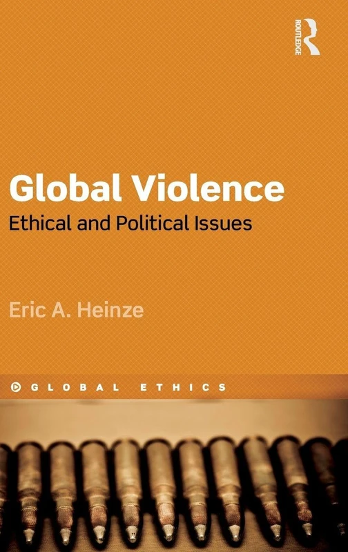 Global Violence: Ethical and Political Issues (Global Ethics)