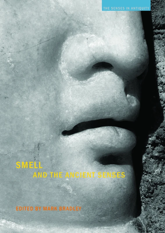 Smell and the Ancient Senses (The Senses in Antiquity)