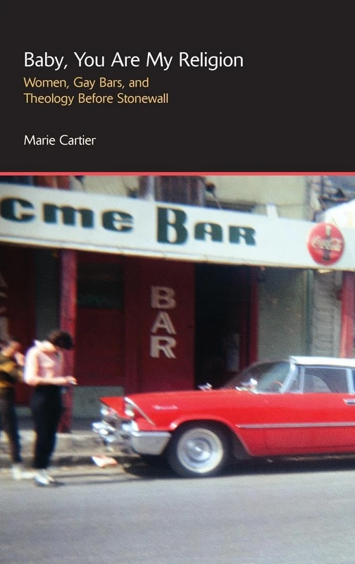 Baby, You are My Religion: Women, Gay Bars, and Theology Before Stonewall (Gender, Theology and Spirituality)