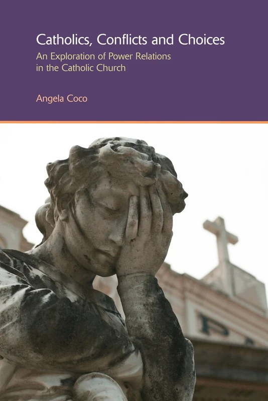 Catholics, Conflicts and Choices: An Exploration of Power Relations in the Catholic Church: 12 (Gender, Theology and Spirituality)