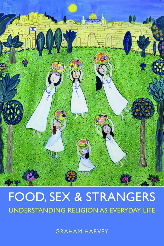 Food, Sex and Strangers: Understanding Religion as Everyday Life