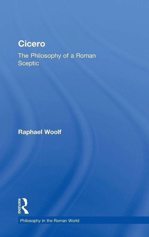 Cicero: The Philosophy of a Roman Sceptic (Philosophy in the Roman World)
