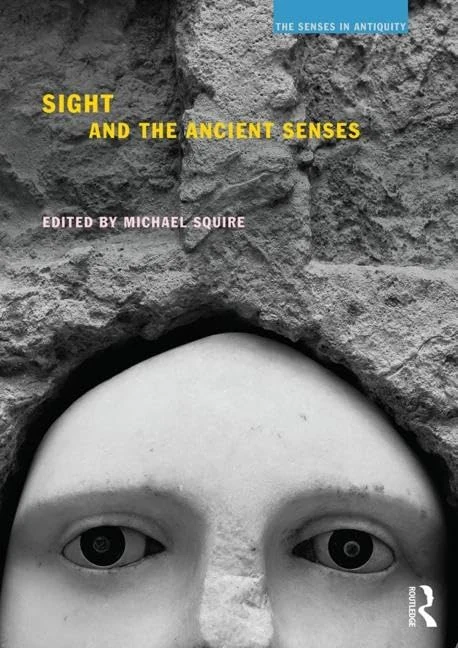 Sight and the Ancient Senses (The Senses in Antiquity)