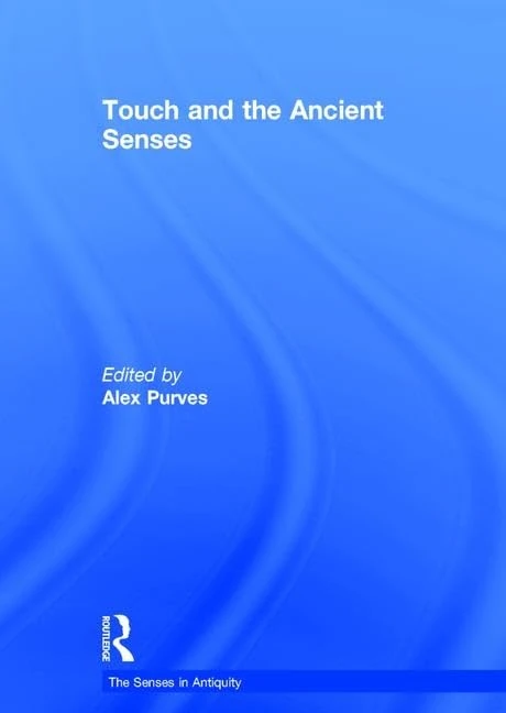 Touch and the Ancient Senses (The Senses in Antiquity)
