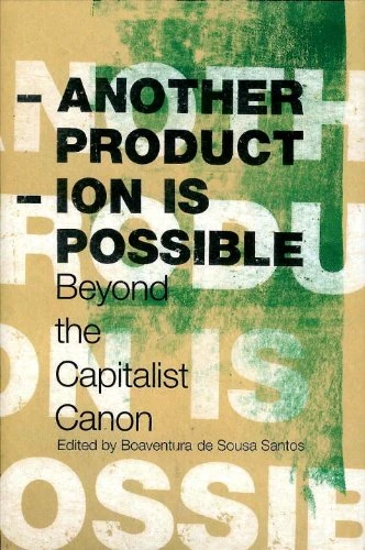 Another Production Is Possible: Beyond the Capitalist Canon (Reinventing Social Emancipation: Toward New Manifestos)