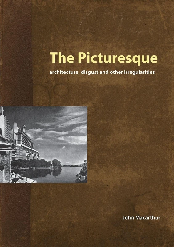 The Picturesque: Architecture, Disgust and Other Irregularities (The Classical Tradition in Architecture)