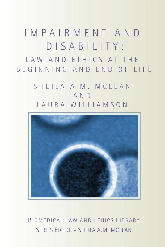 Impairment and Disability: Law and Ethics at the Beginning and End of Life (Biomedical Law and Ethics Library)