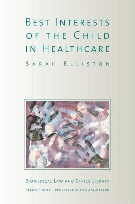 The Best Interests of the Child in Healthcare (Biomedical Law and Ethics Library)