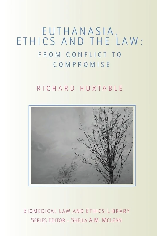Euthanasia, Ethics and the Law: From Conflict to Compromise (Biomedical Law and Ethics Library)