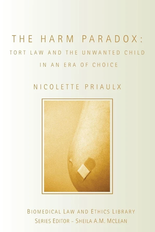 The Harm Paradox: Tort Law and the Unwanted Child in an Era of Choice (Biomedical Law and Ethics Library)