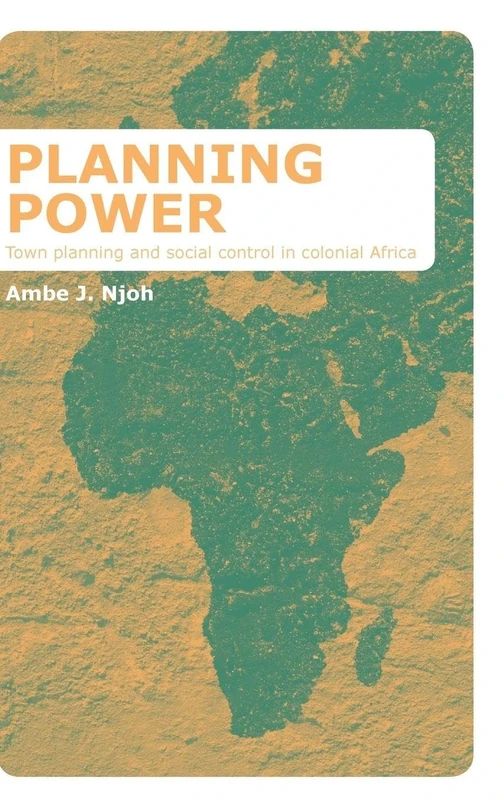 Planning Power: Town Planning and Social Control in Colonial Africa