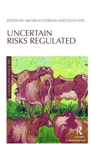 Uncertain Risks Regulated: Facing the Unknown in National, Eu and International Law (Law, Science and Society)