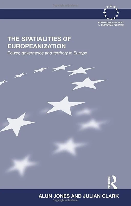 The Spatialities of Europeanization: Power, Governance and Territory in Europe (Routledge Advances in European Politics)