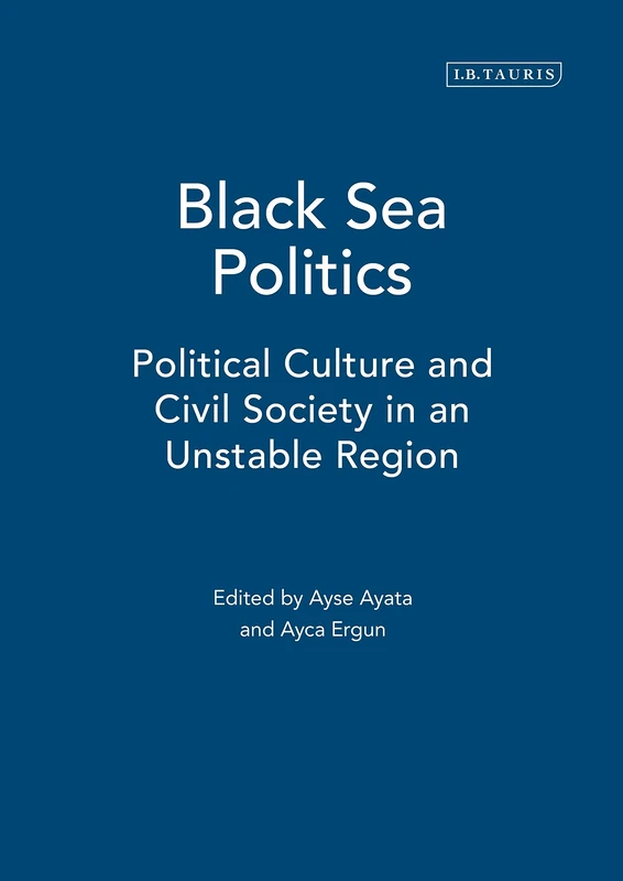 Black Sea Politics: Political Culture and Civil Society in an Unstable Region (International Library of Political Studies): v. 8