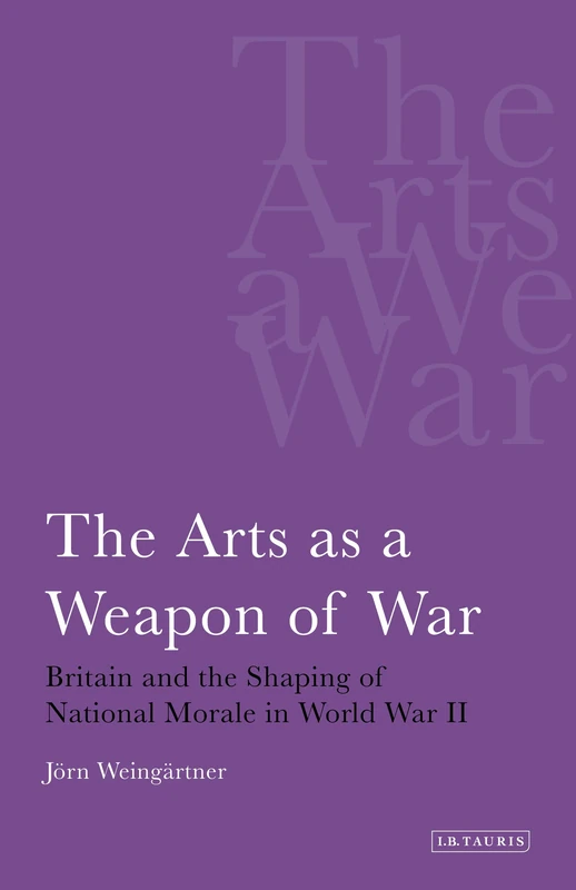 The Arts as A Weapon of War (International Library of War Studies): v. 5