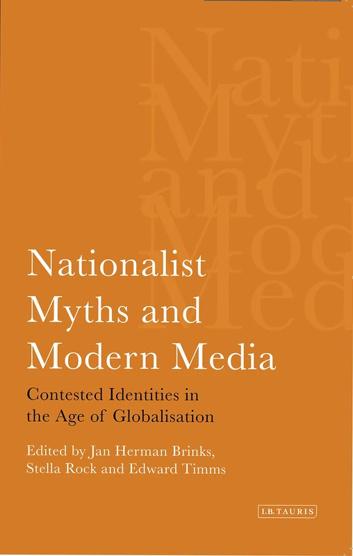 Nationalist Myths and Modern Media: Contested Identities in the Age of Globalisation (International Library of Political Studies)
