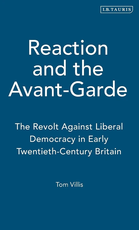 Reaction and the Avant-Garde: The Revolt Against Liberal Democracy in Early Twentieth-Century Britain: v. 7 (International Library of Political Studies) - Image 1