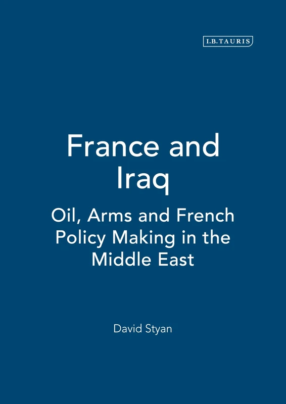 France and Iraq: Oil, Arms and French Policy Making in the Middle East: v. 25 (Library of International Relations) - Image 1