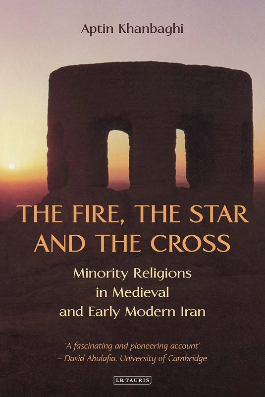 The Fire, the Star and the Cross (International Library of Iranian Studies): v. 5