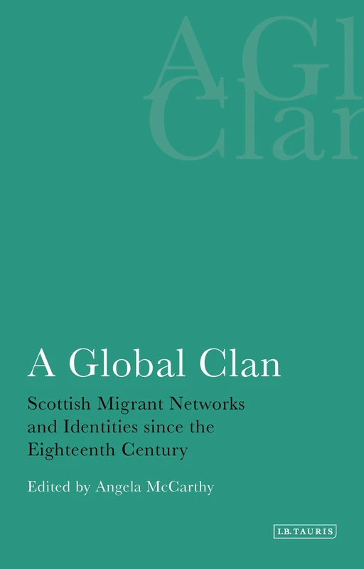 A Global Clan (International Library of Historical Studies): Scottish Migrant Networks and Identities Since the Eighteenth Century: v. 36 - Image 1