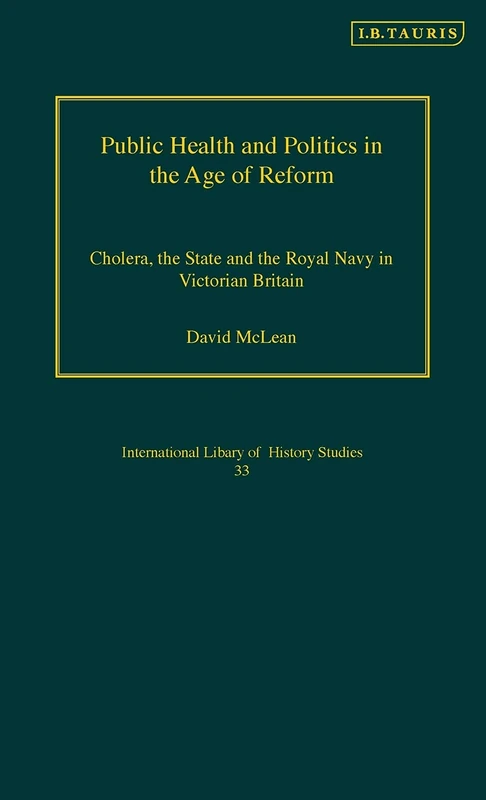 Public Health and Politics in the Age of Reform: Cholera, the State and the Royal Navy in Victorian Britain (International Library of Historical Studies): v. 33