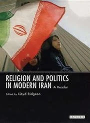 A Religion and Politics in Modern Iran (International Library of Iranian Studies): A Reader: v. 3